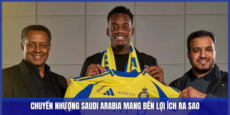 CHUYỂN NHƯỢNG SAUDI ARABIA MANG ĐẾN LỢI ÍCH RA SAO