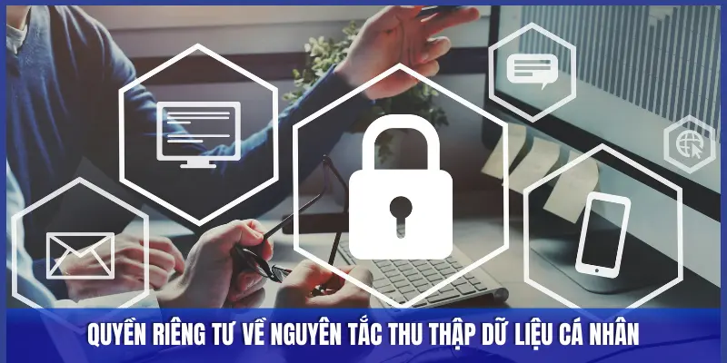 Quyền Riêng Tư Keonhacai5: Bảo Vệ Tuyệt Đối Thông Tin Người Hâm Mộ 1 Quyền riêng tư về nguyên tắc thu thập dữ liệu cá nhân